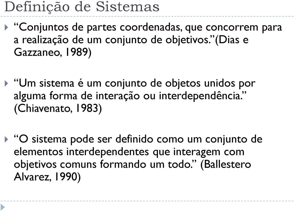 (Dias e Gazzaneo, 1989) Um sistema é um conjunto de objetos unidos por alguma forma de interação ou