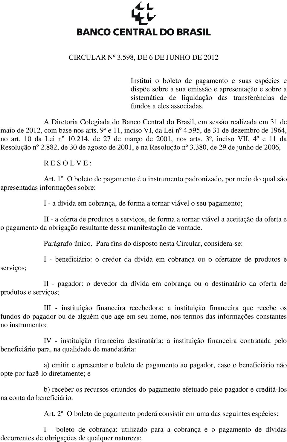 associadas. A Diretoria Colegiada do Banco Central do Brasil, em sessão realizada em 31 de maio de 2012, com base nos arts. 9º e 11, inciso VI, da Lei nº 4.595, de 31 de dezembro de 1964, no art.