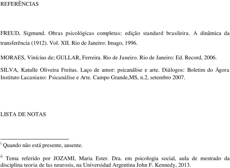 Diálogos: Boletim do Ágora Instituto Lacaniano: Psicanálise e Arte. Campo Grande,MS, n.2, setembro 2007. LISTA DE NOTAS i Quando não está presente, ausente.