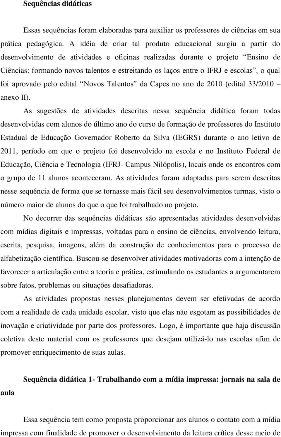 entre o IFRJ e escolas, o qual foi aprovado pelo edital Novos Talentos da Capes no ano de 2010 (edital 33/2010 anexo II).