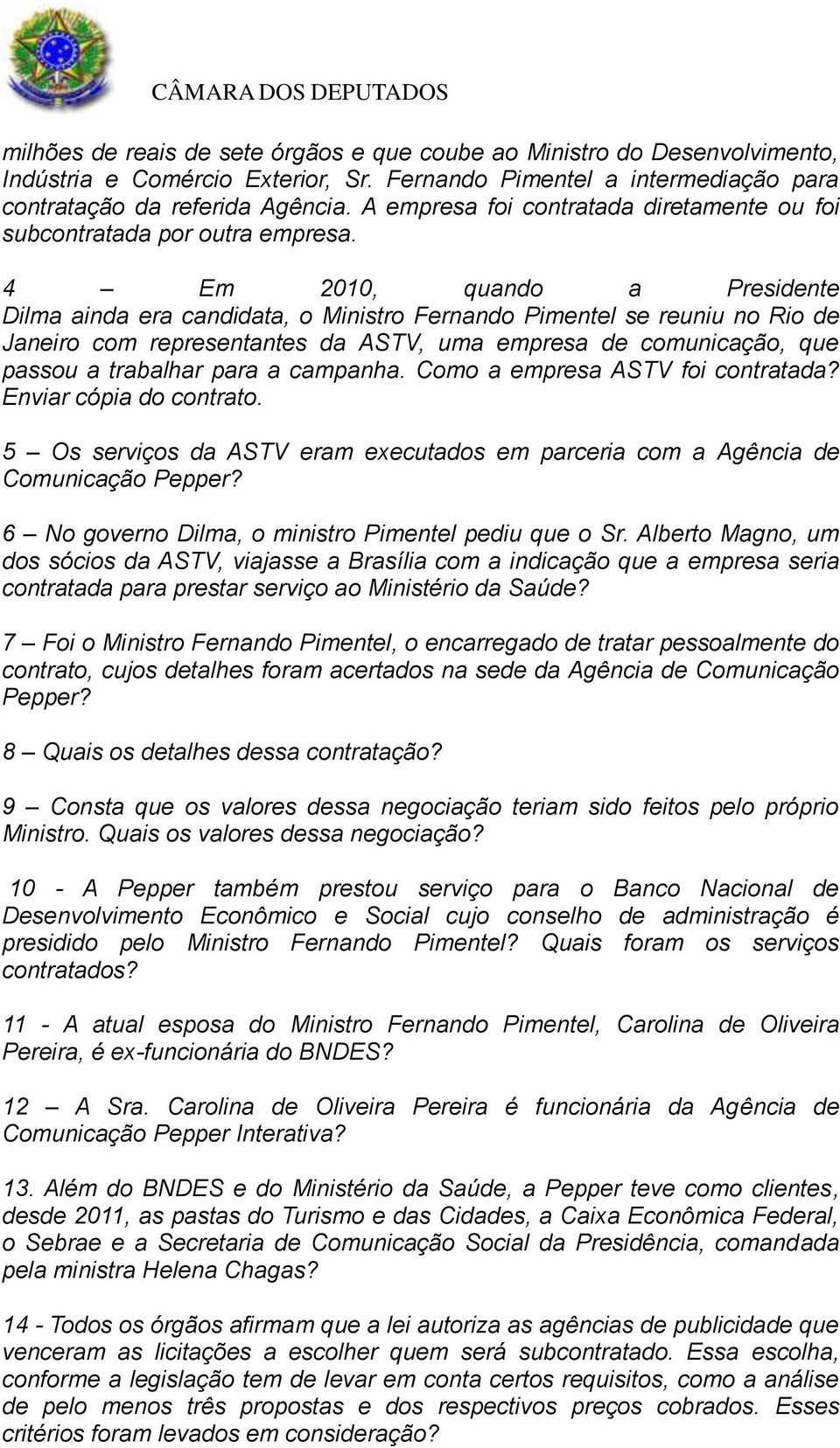 4 Em 2010, quando a Presidente Dilma ainda era candidata, o Ministro Fernando Pimentel se reuniu no Rio de Janeiro com representantes da ASTV, uma empresa de comunicação, que passou a trabalhar para