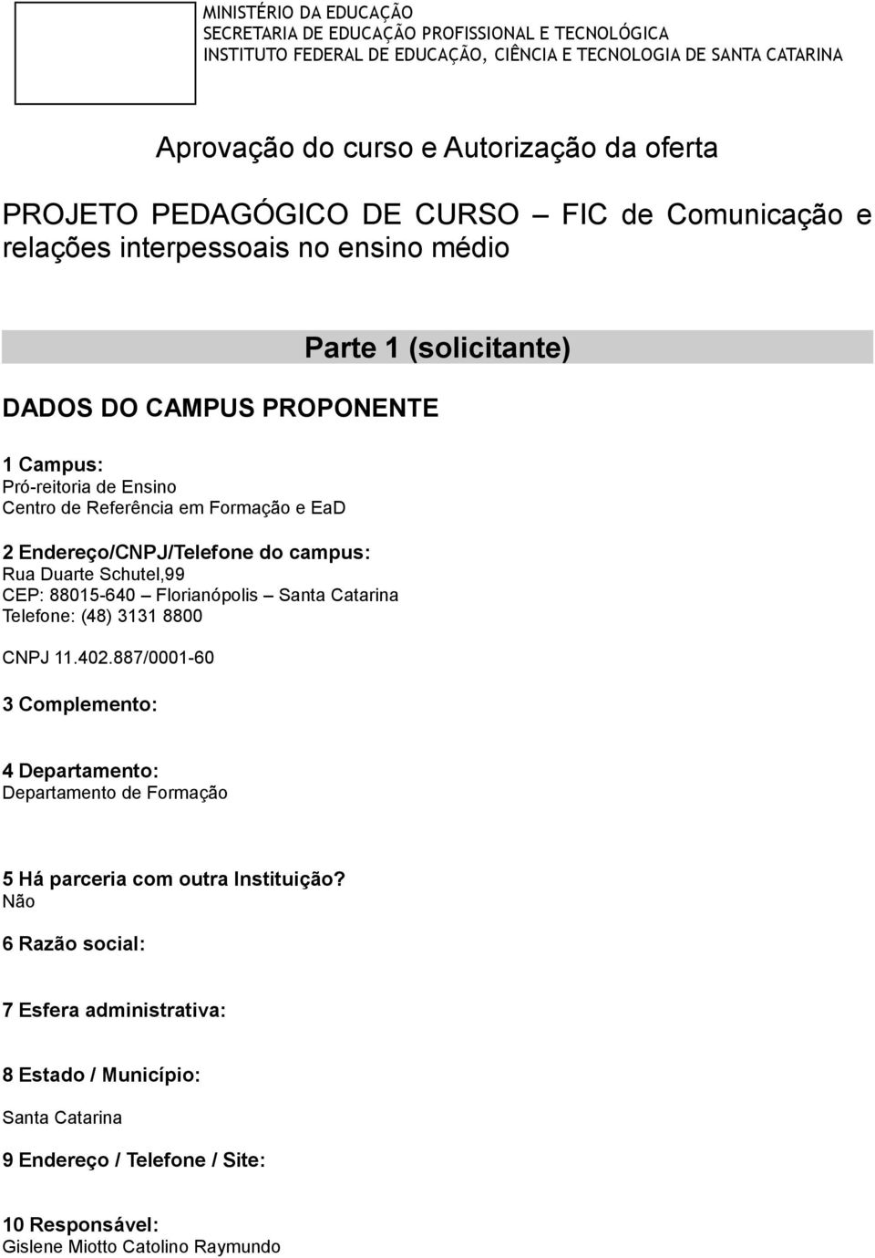 EaD 2 Endereço/CNPJ/Telefone do campus: Rua Duarte Schutel,99 CEP: 88015-640 Florianópolis Santa Catarina Telefone: (48) 3131 8800 CNPJ 11.402.