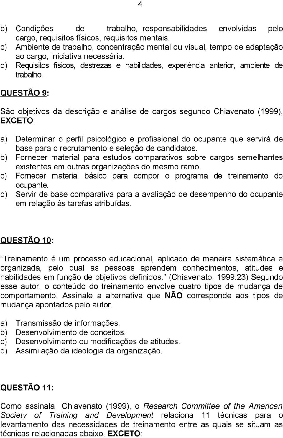 QUESTÃO 9: São objetivos da descrição e análise de cargos segundo Chiavenato (1999), EXCETO: a) Determinar o perfil psicológico e profissional do ocupante que servirá de base para o recrutamento e