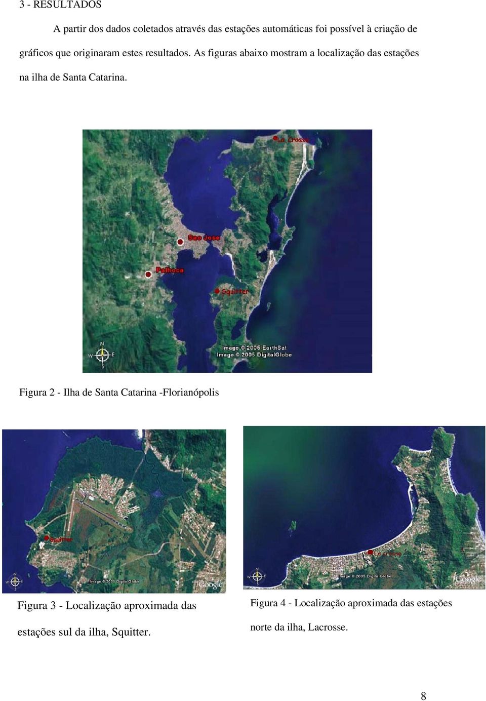 As figuras abaixo mostram a localização das estações na ilha de Santa Catarina.