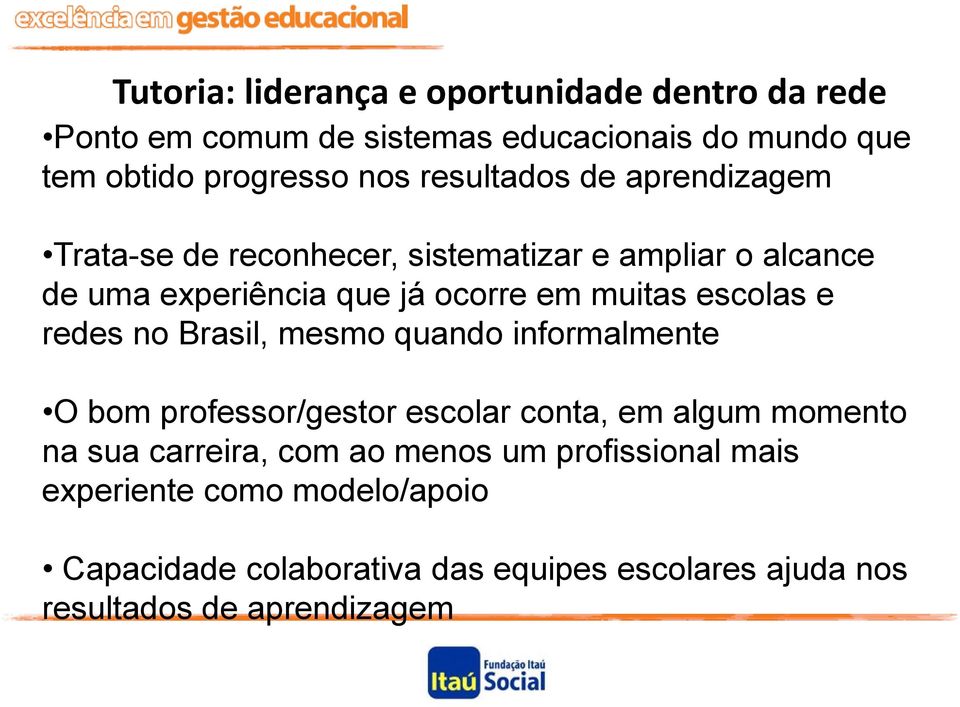 escolas e redes no Brasil, mesmo quando informalmente O bom professor/gestor escolar conta, em algum momento na sua carreira, com