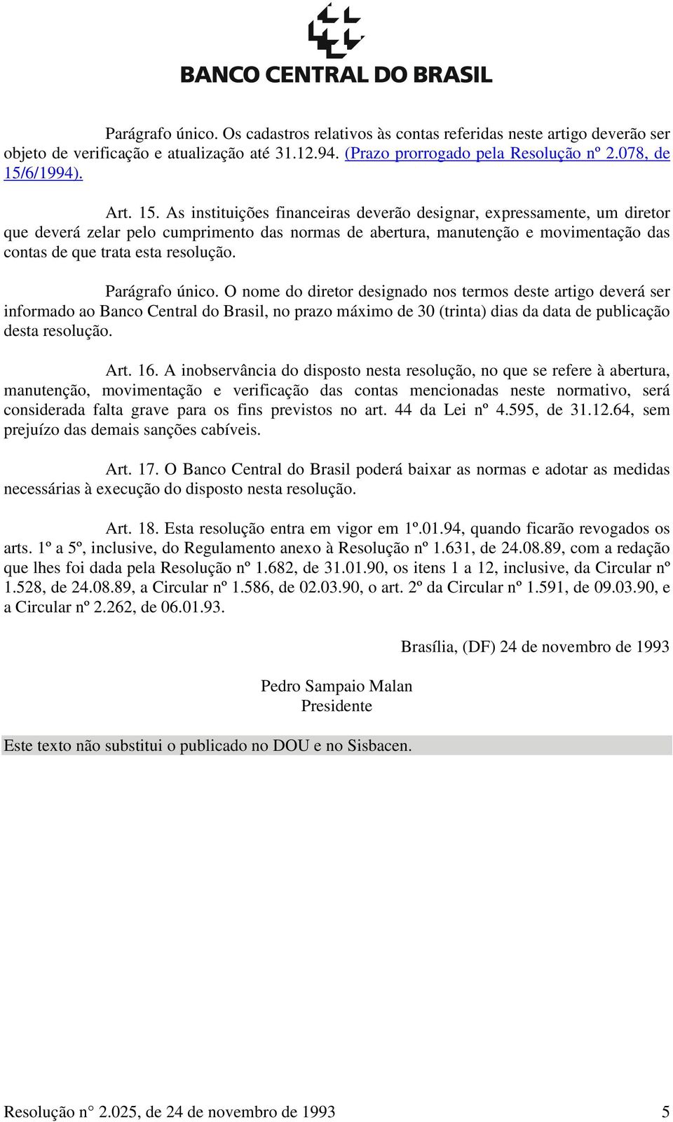 Parágrafo único. O nome do diretor designado nos termos deste artigo deverá ser informado ao Banco Central do Brasil, no prazo máximo de 30 (trinta) dias da data de publicação desta resolução. Art.