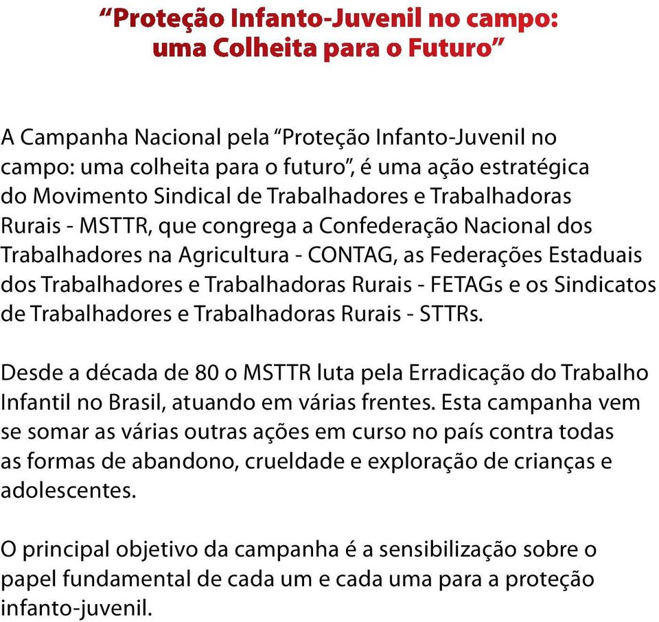 e os Sindicatos de Trabalhadores e Trabalhadoras Rurais - STTRs. Desde a década de 80 o MSTTR luta pela Erradicação do Trabalho Infantil no Brasil, atuando em várias frentes.