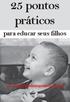 25 pontos práticos. para educar seus filhos. www.ocristianismoprimitivo.com