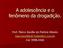 A adolescência e o fenômeno da drogadição. Prof. Marco Aurélio de Patrício Ribeiro marcoaurélio@7setembro.com.br Cel. 9998.6560