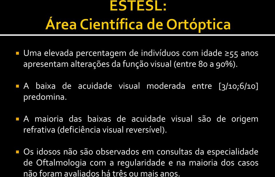 A maioria das baixas de acuidade visual são de origem refrativa (deficiência visual reversível).
