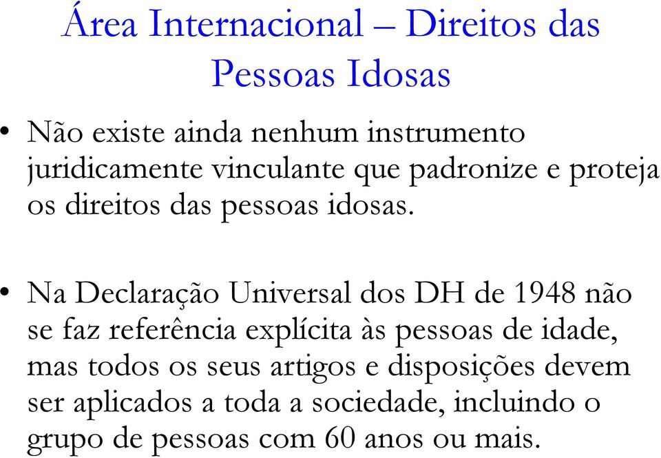 Na Declaração Universal dos DH de 1948 não se faz referência explícita às pessoas de idade, mas