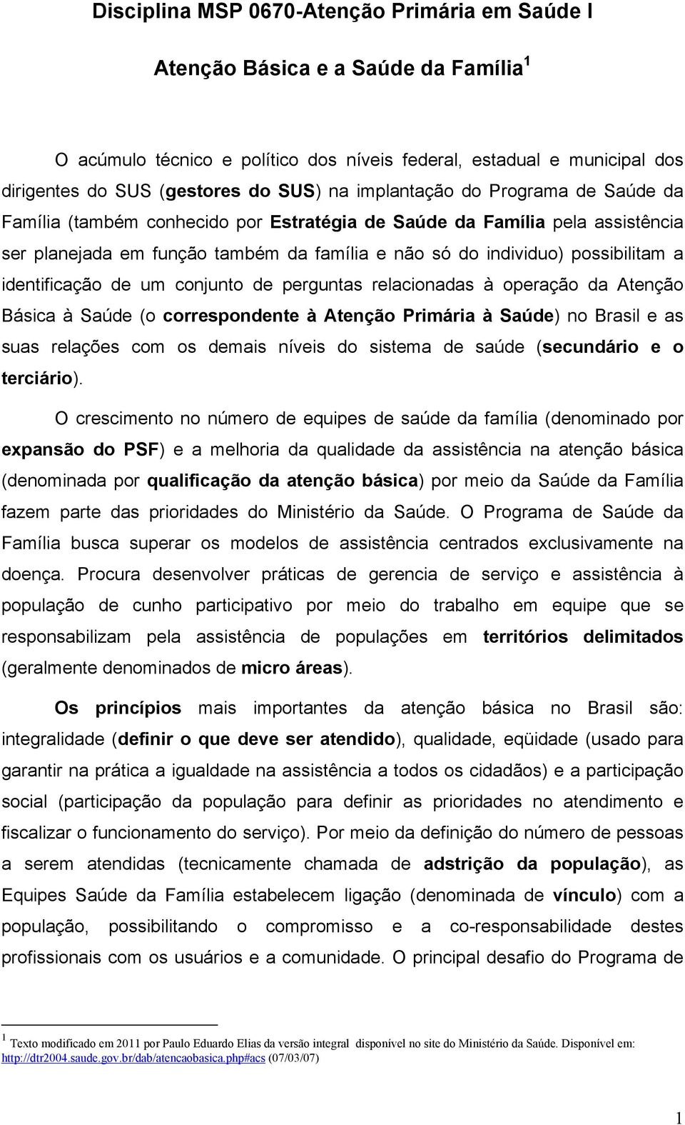 identificação de um conjunto de perguntas relacionadas à operação da Atenção Básica à Saúde (o correspondente à Atenção Primária à Saúde) no Brasil e as suas relações com os demais níveis do sistema