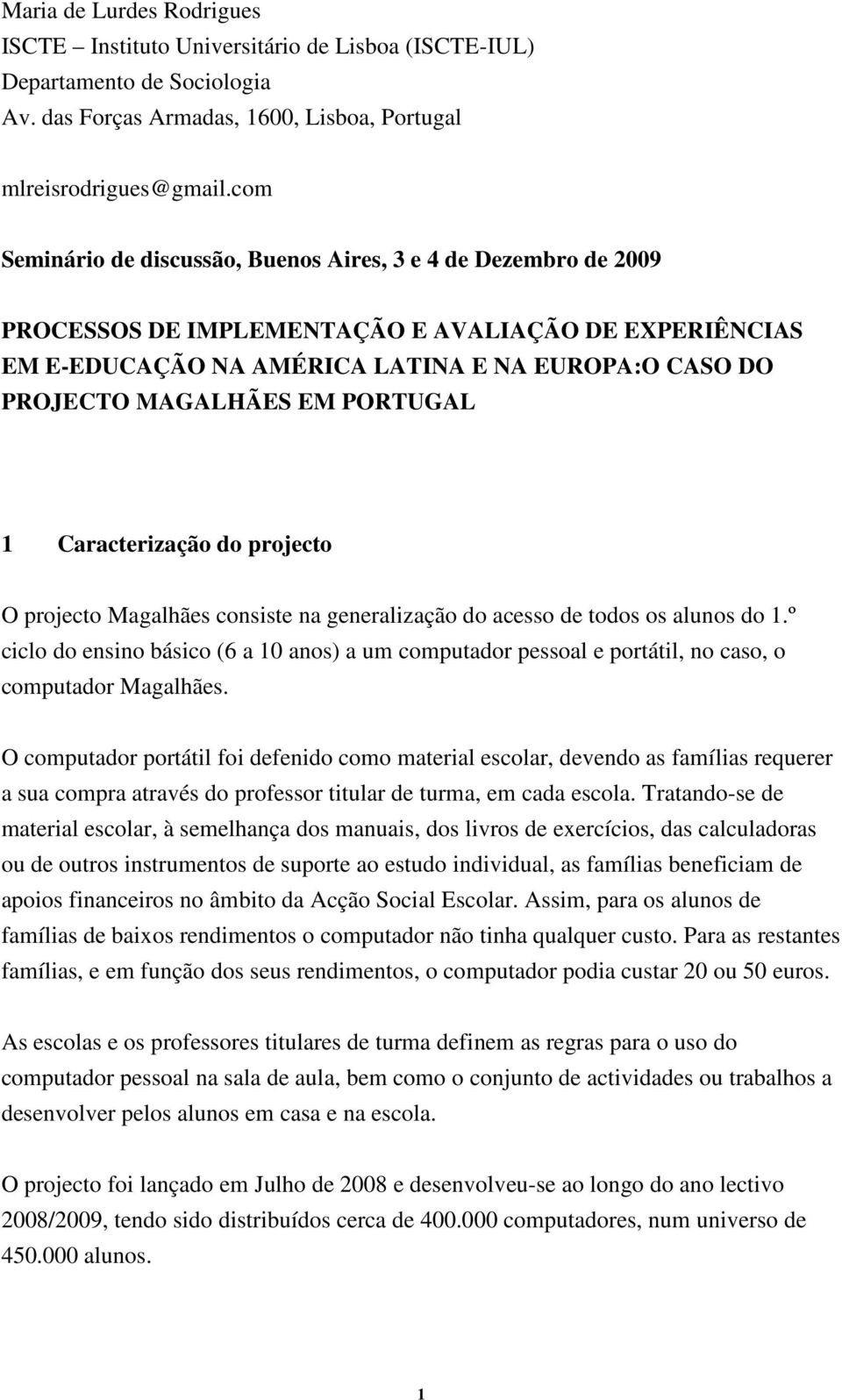 PORTUGAL 1 Caracterização do projecto O projecto Magalhães consiste na generalização do acesso de todos os alunos do 1.