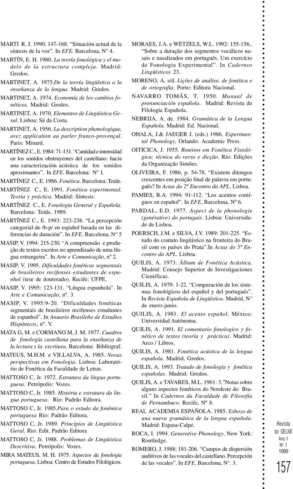 Elementos de Lingüística Geral. Lisboa: Sá da Costa. MARTINET, A. 1956. La description phonologique, avez application au parler franco-provençal. Paris: Minard. MARTÍNEZ C., E. 1984: 71-131.